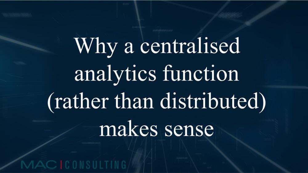 Why a centralised analytics function (rather than distributed) makes sense