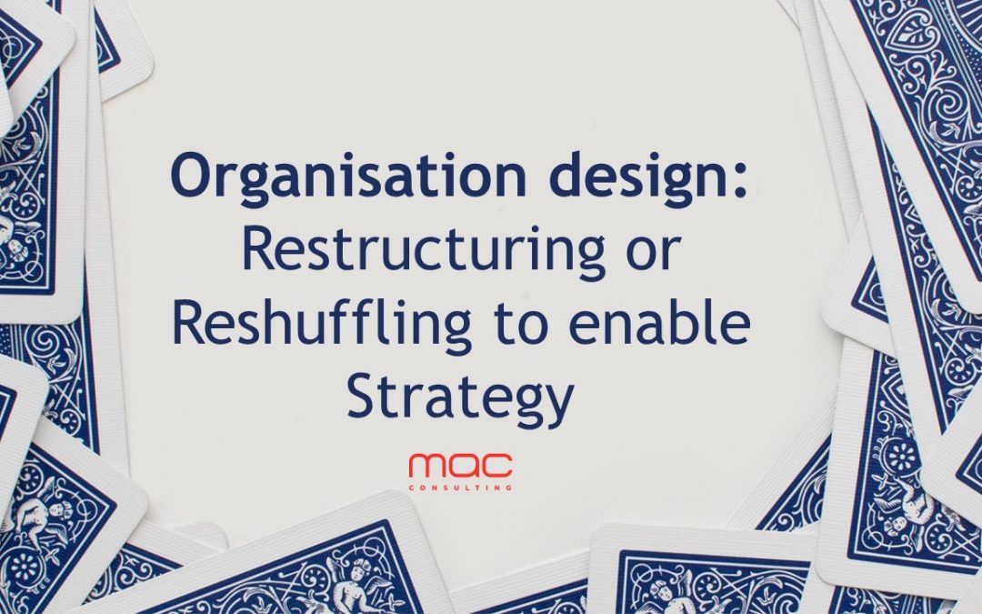 Organisation Design: Restructuring or Reshuffling to enable Strategy
